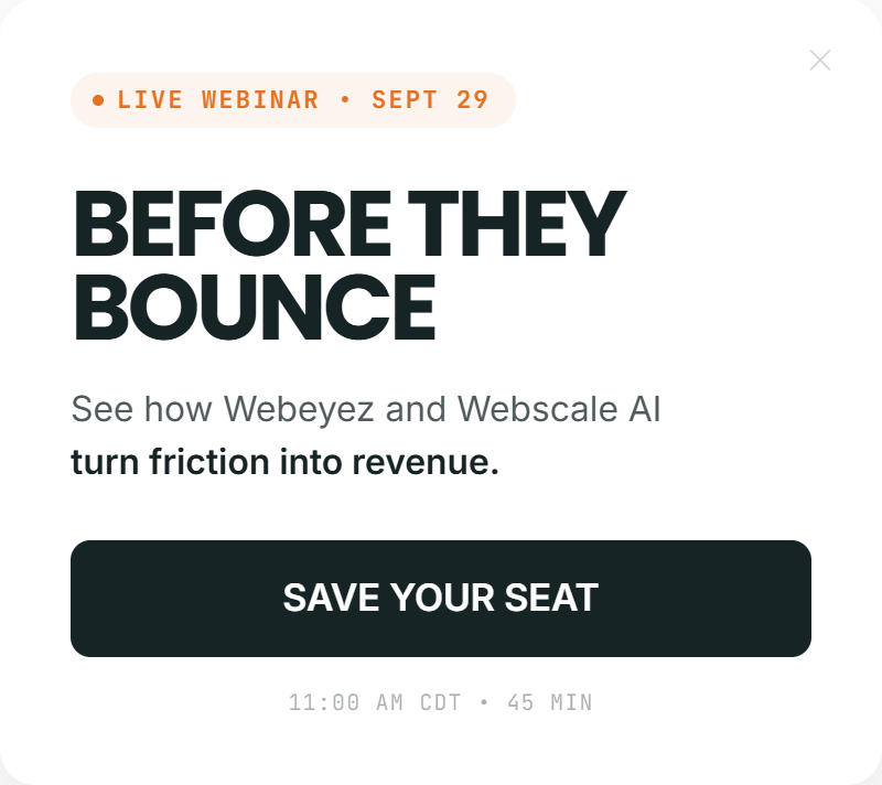 Live webinar, Sept 29 at 11:00 AM CDT, 45 minutes. Before they bounce. See how Webeyez and Webscale AI turn friction into revenue. Save your seat.